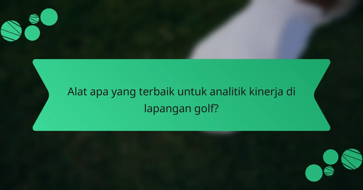 Alat apa yang terbaik untuk analitik kinerja di lapangan golf?
