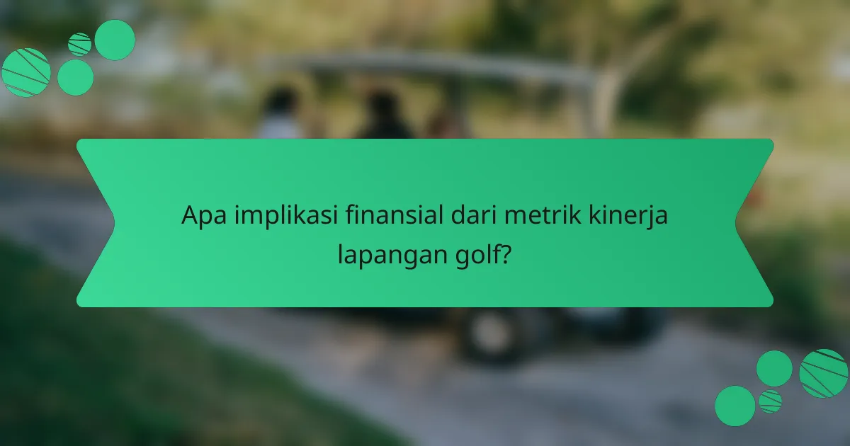 Apa implikasi finansial dari metrik kinerja lapangan golf?