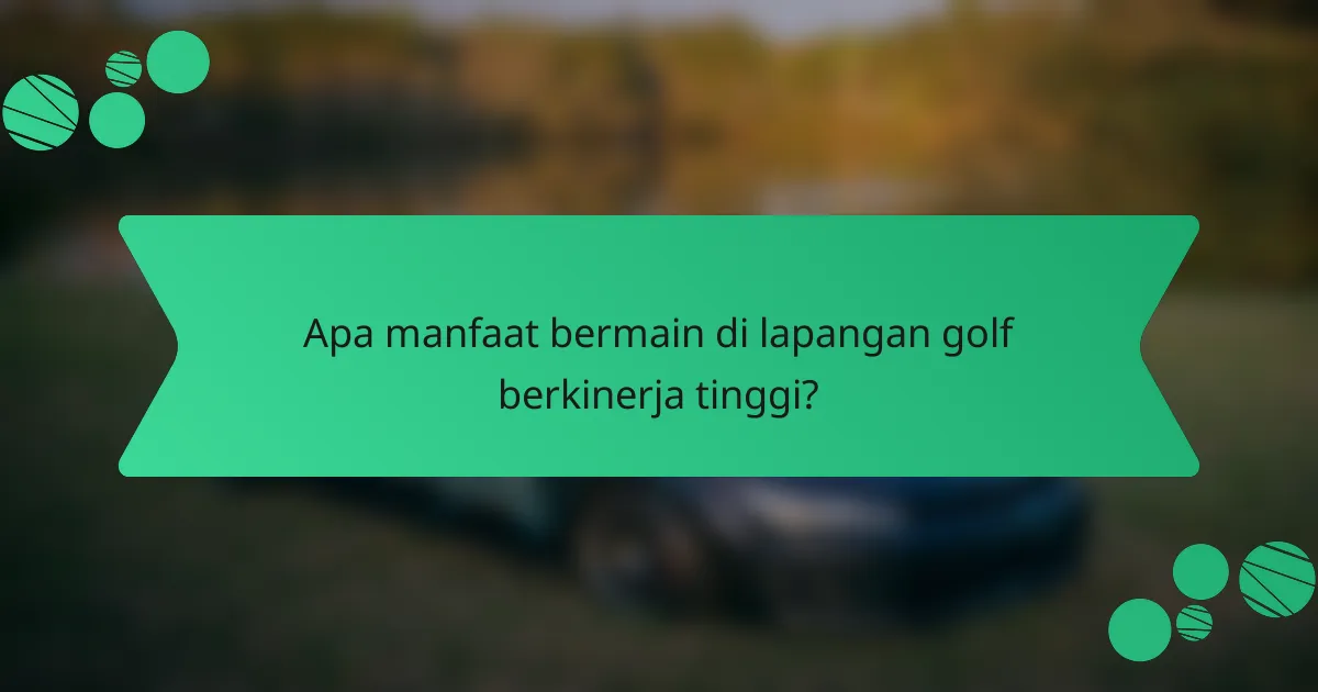 Apa manfaat bermain di lapangan golf berkinerja tinggi?