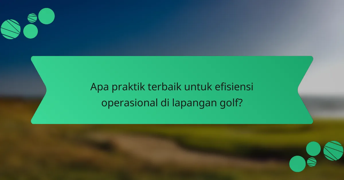 Apa praktik terbaik untuk efisiensi operasional di lapangan golf?