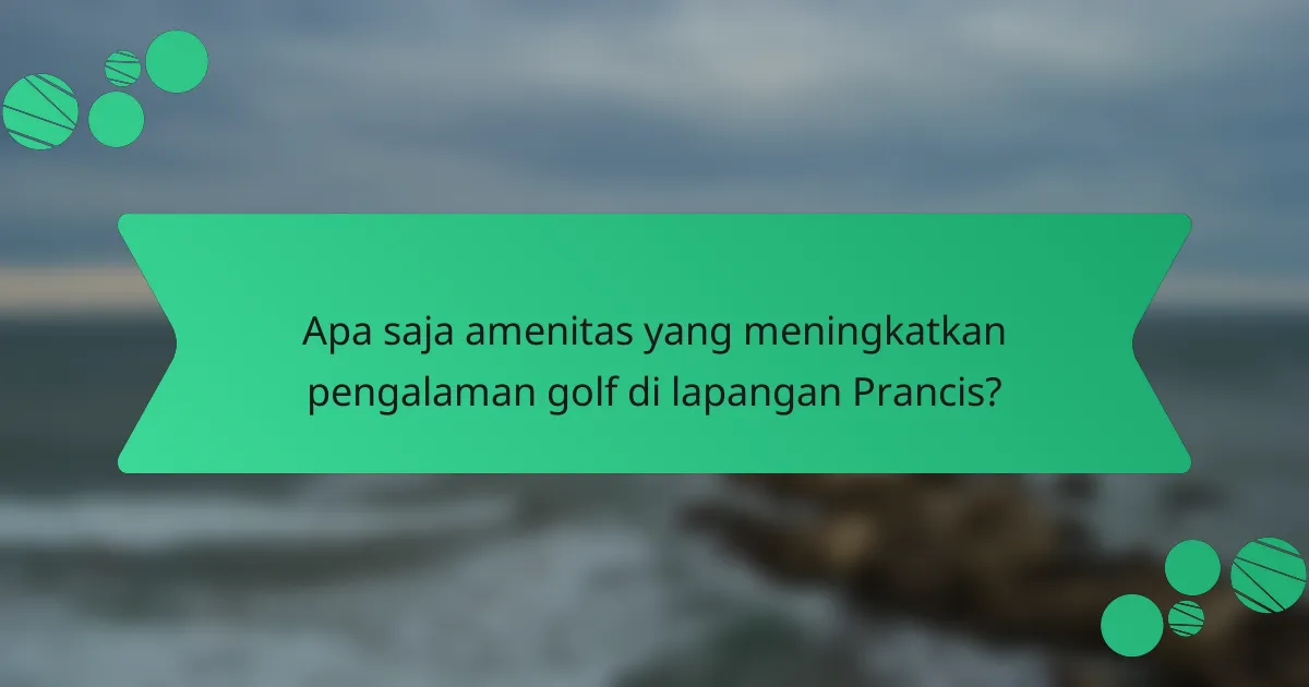 Apa saja amenitas yang meningkatkan pengalaman golf di lapangan Prancis?