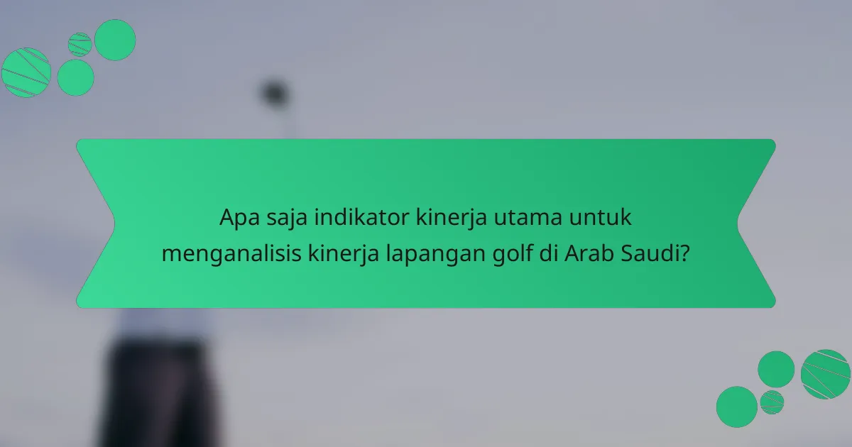 Apa saja indikator kinerja utama untuk menganalisis kinerja lapangan golf di Arab Saudi?