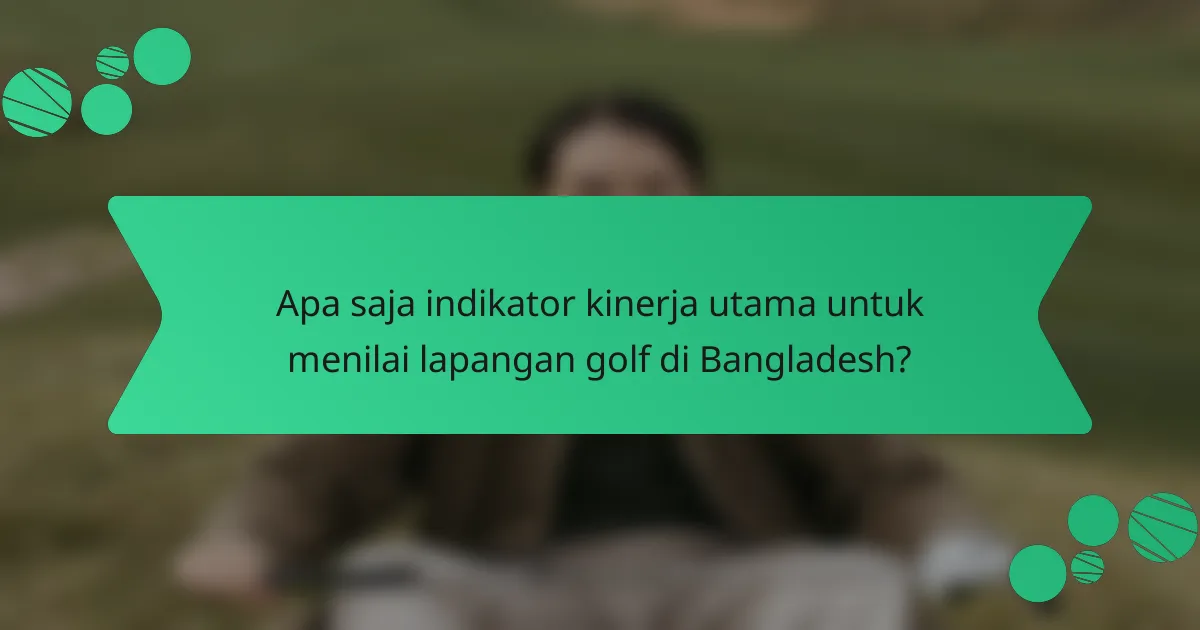 Apa saja indikator kinerja utama untuk menilai lapangan golf di Bangladesh?