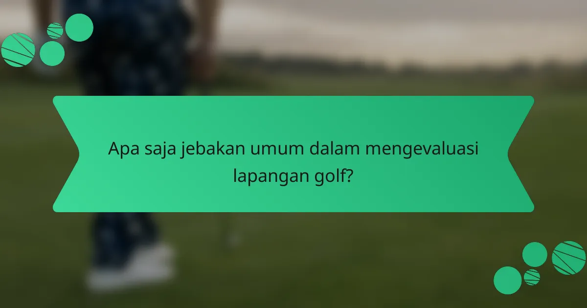 Apa saja jebakan umum dalam mengevaluasi lapangan golf?