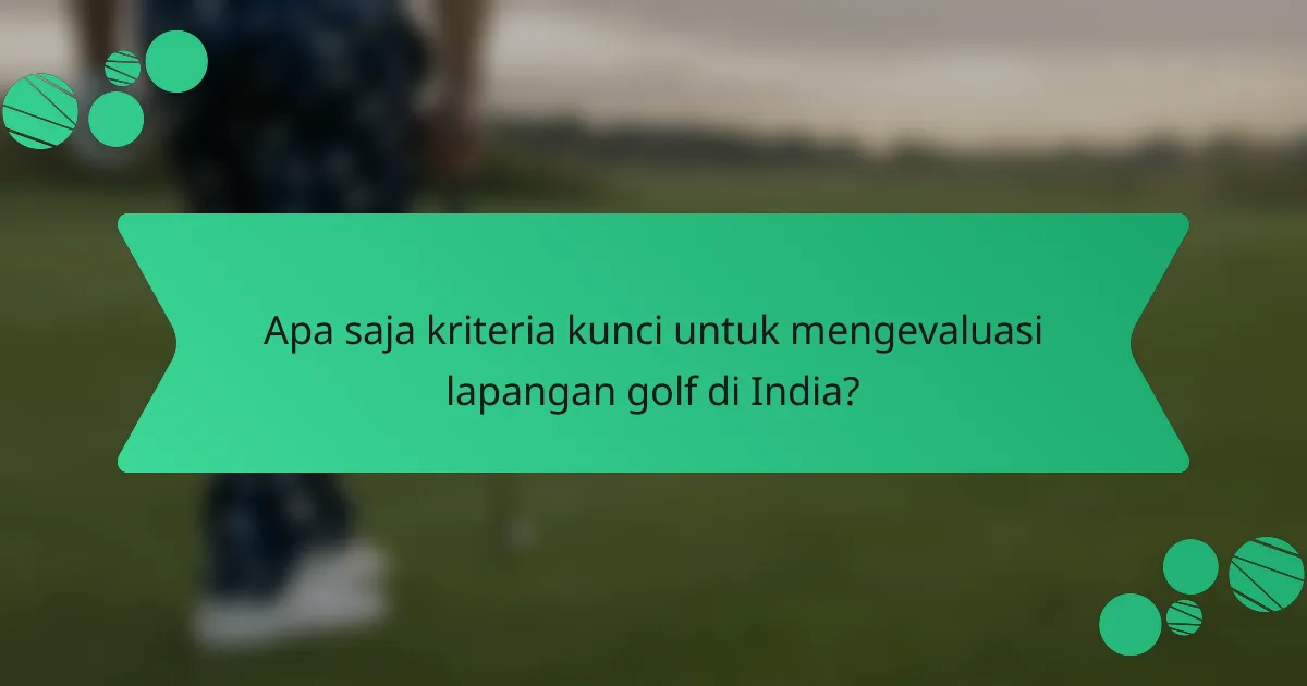 Apa saja kriteria kunci untuk mengevaluasi lapangan golf di India?