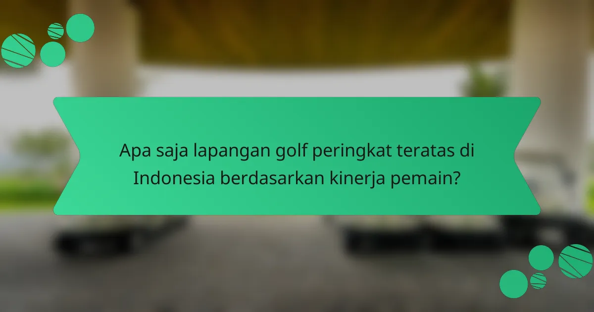 Apa saja lapangan golf peringkat teratas di Indonesia berdasarkan kinerja pemain?