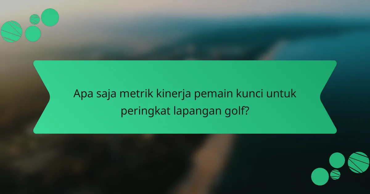 Apa saja metrik kinerja pemain kunci untuk peringkat lapangan golf?