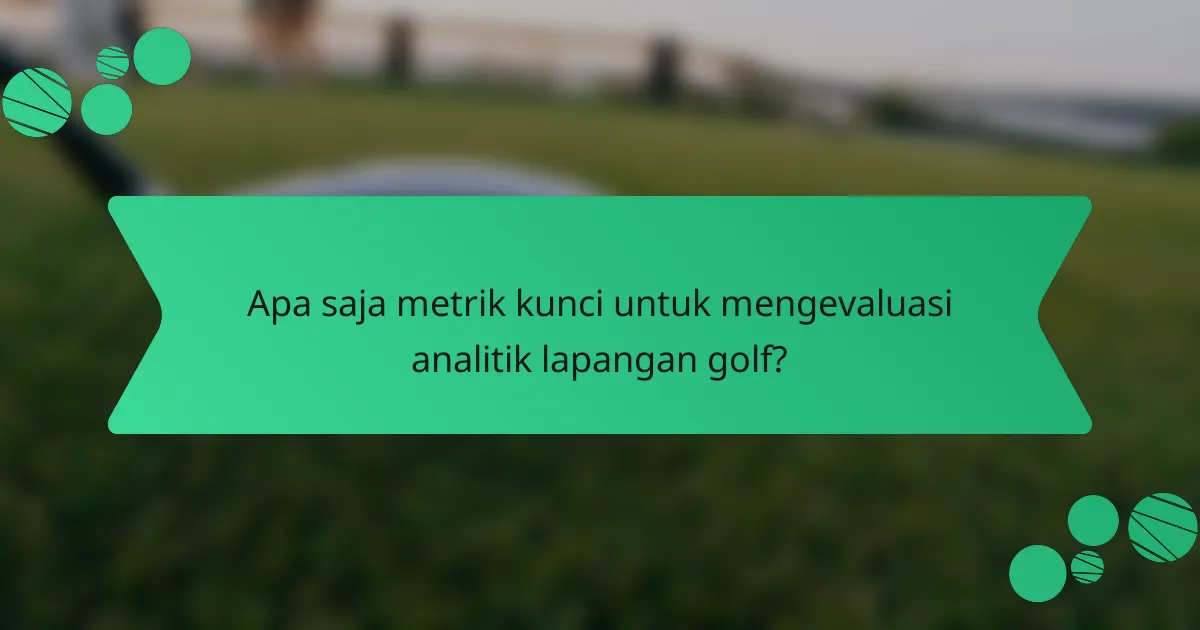 Apa saja metrik kunci untuk mengevaluasi analitik lapangan golf?