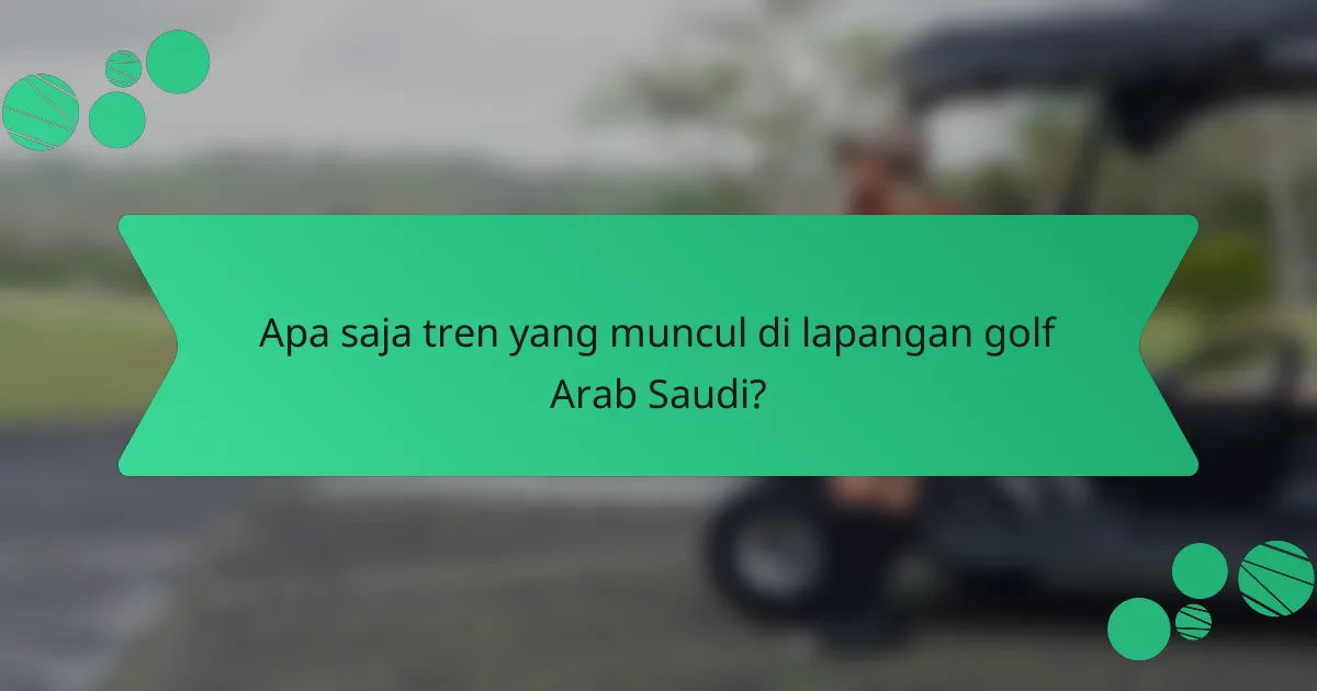 Apa saja tren yang muncul di lapangan golf Arab Saudi?