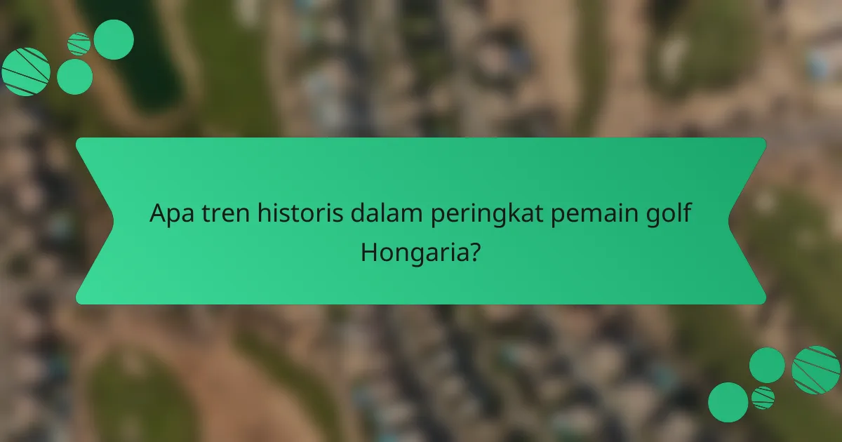 Apa tren historis dalam peringkat pemain golf Hongaria?