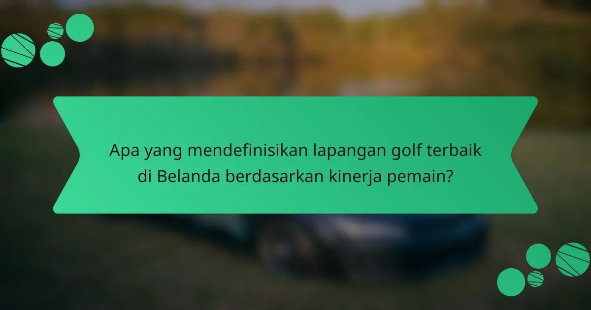 Apa yang mendefinisikan lapangan golf terbaik di Belanda berdasarkan kinerja pemain?