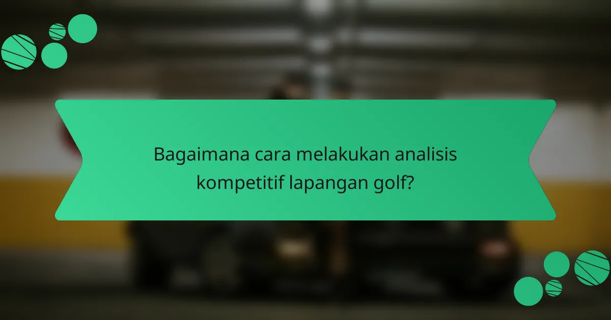 Bagaimana cara melakukan analisis kompetitif lapangan golf?