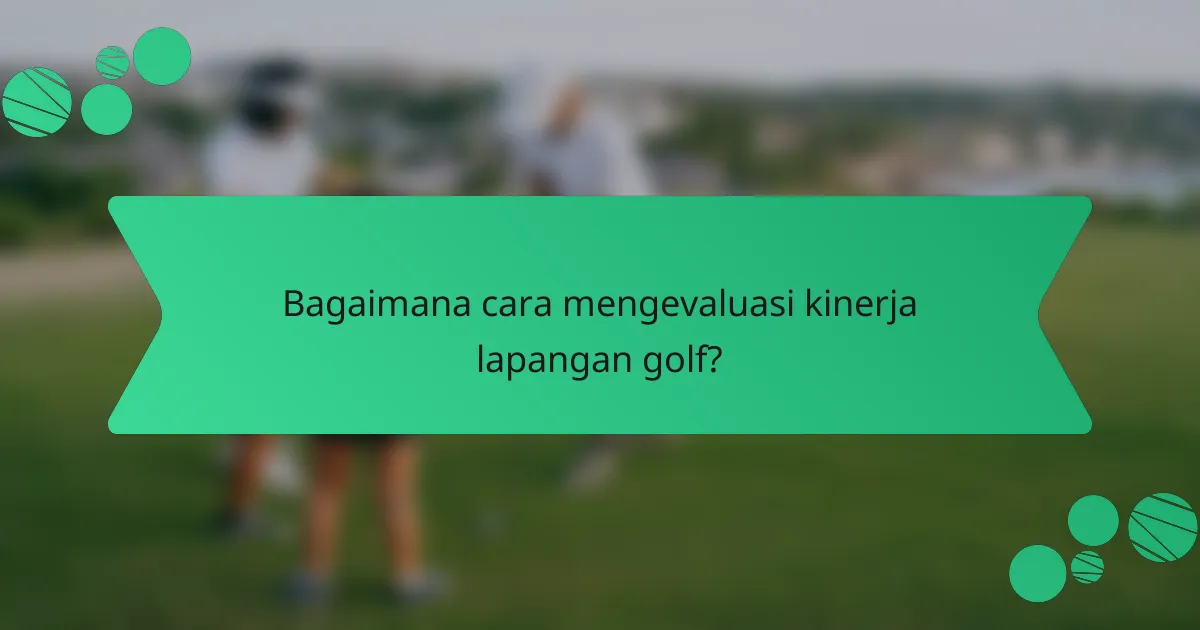 Bagaimana cara mengevaluasi kinerja lapangan golf?
