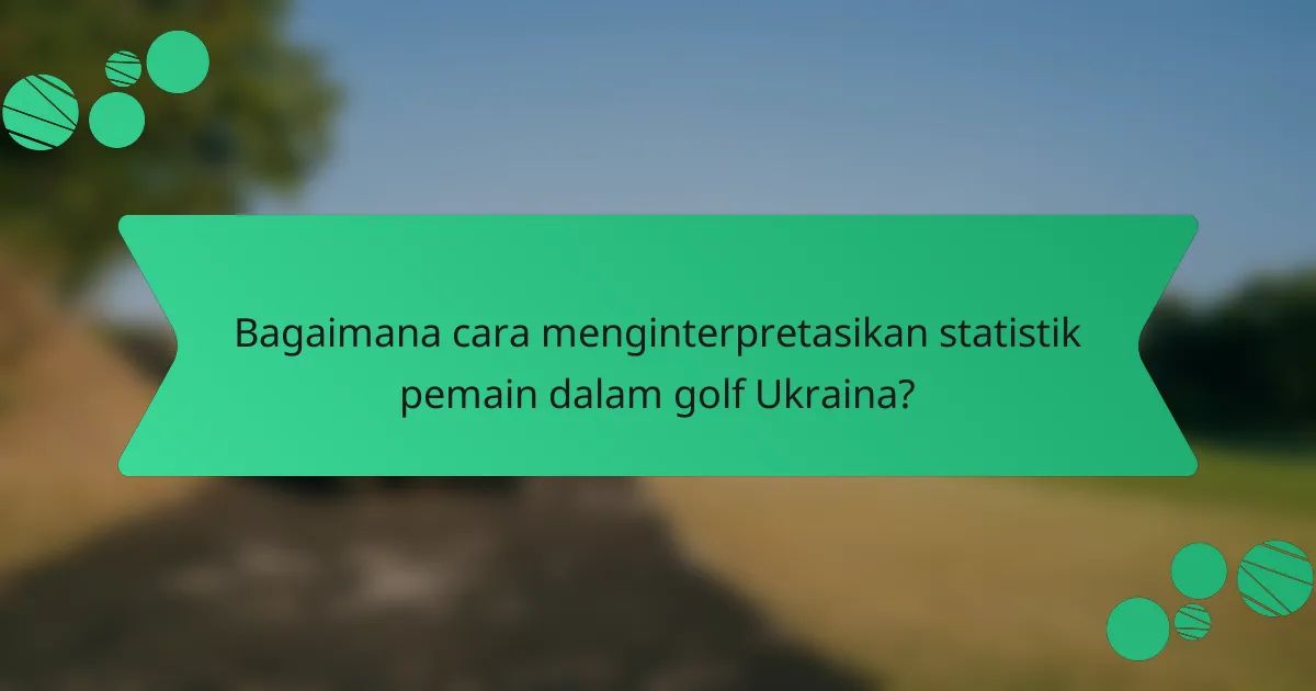 Bagaimana cara menginterpretasikan statistik pemain dalam golf Ukraina?