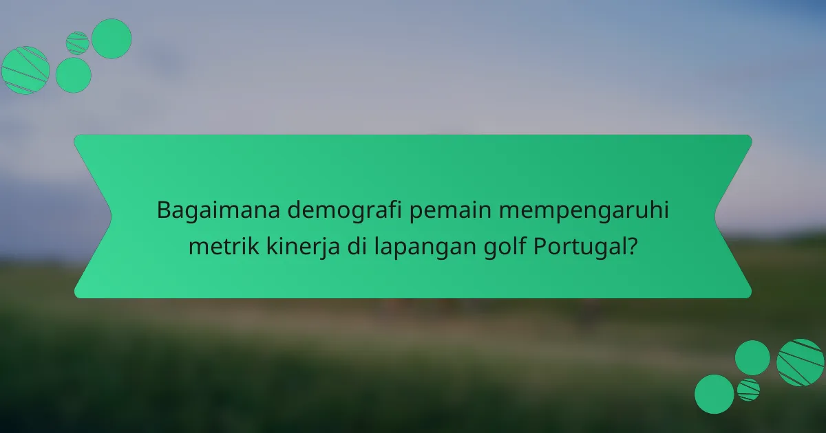 Bagaimana demografi pemain mempengaruhi metrik kinerja di lapangan golf Portugal?