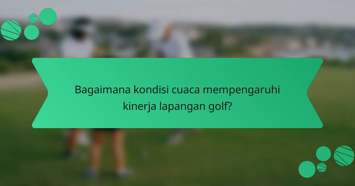 Bagaimana kondisi cuaca mempengaruhi kinerja lapangan golf?