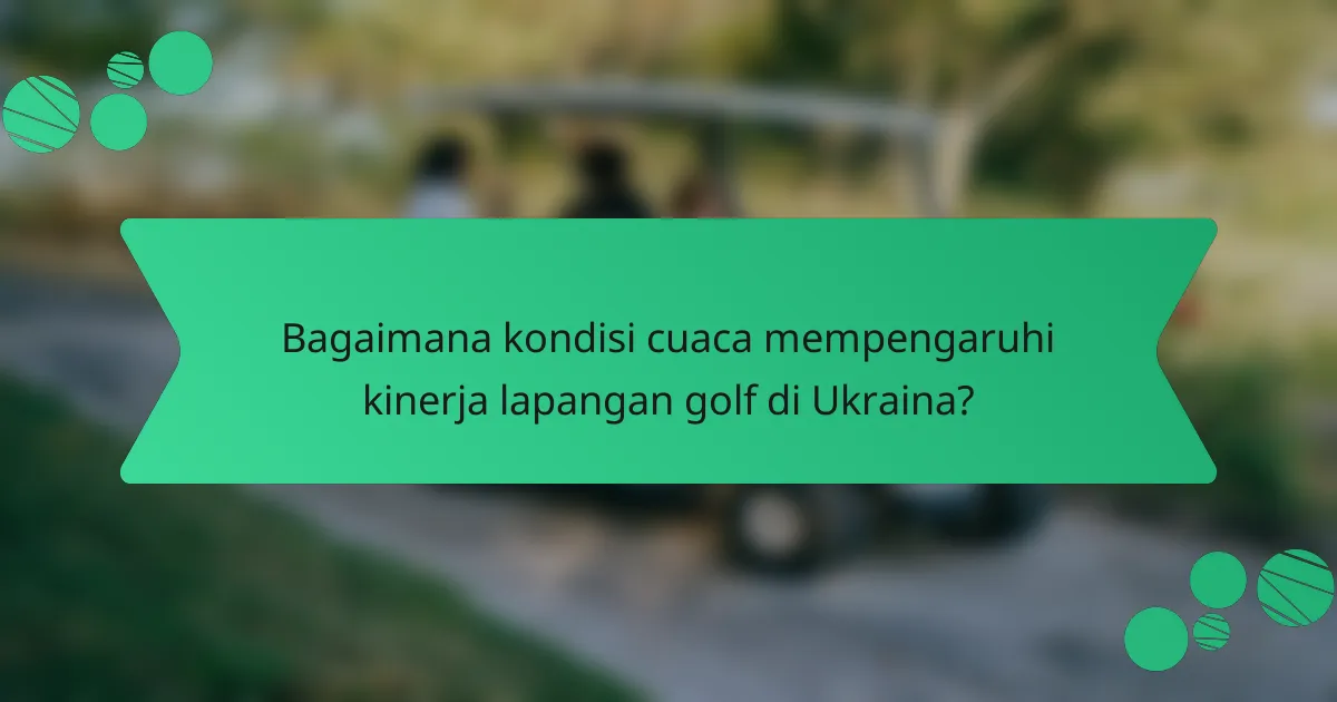 Bagaimana kondisi cuaca mempengaruhi kinerja lapangan golf di Ukraina?