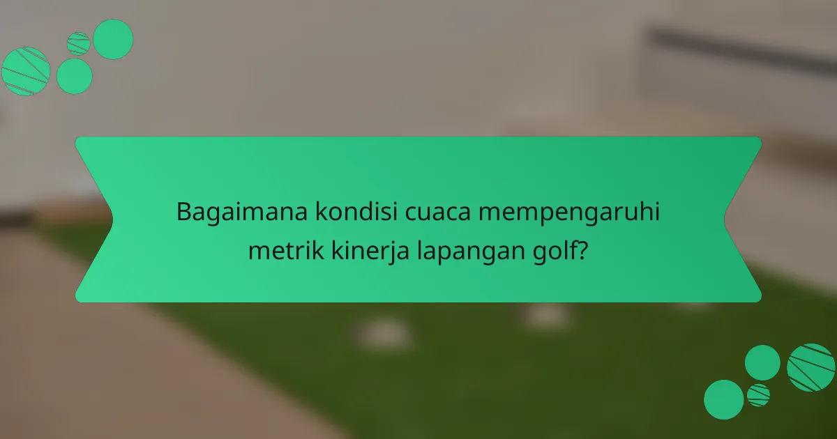Bagaimana kondisi cuaca mempengaruhi metrik kinerja lapangan golf?