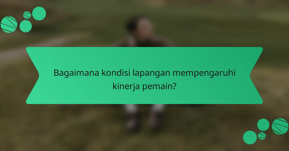 Bagaimana kondisi lapangan mempengaruhi kinerja pemain?
