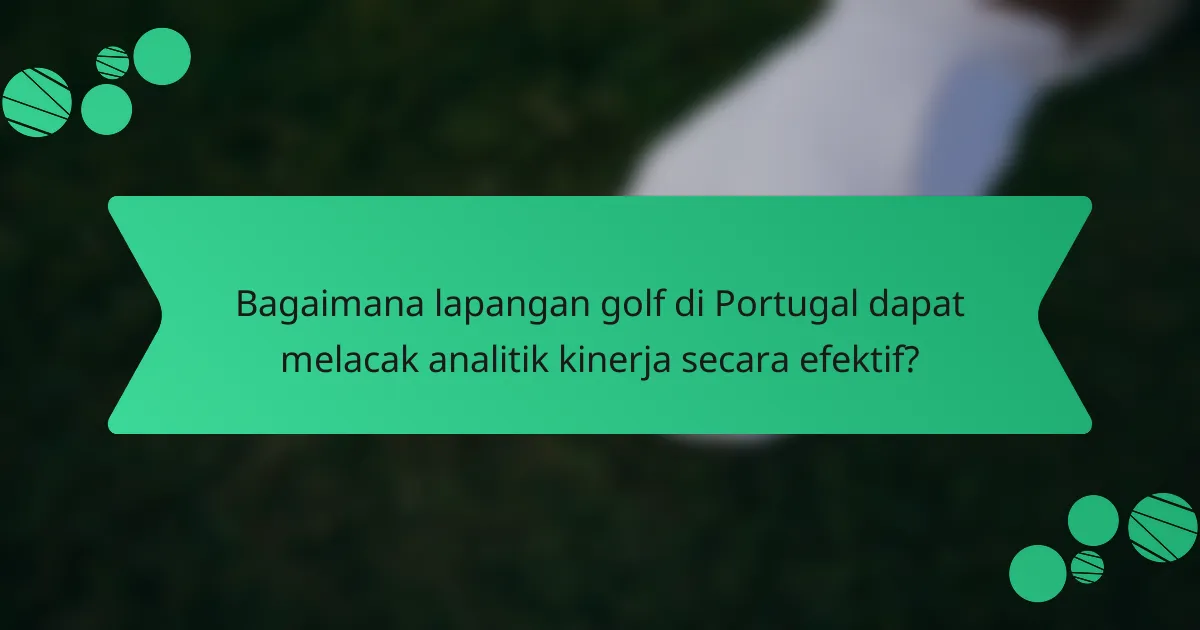 Bagaimana lapangan golf di Portugal dapat melacak analitik kinerja secara efektif?