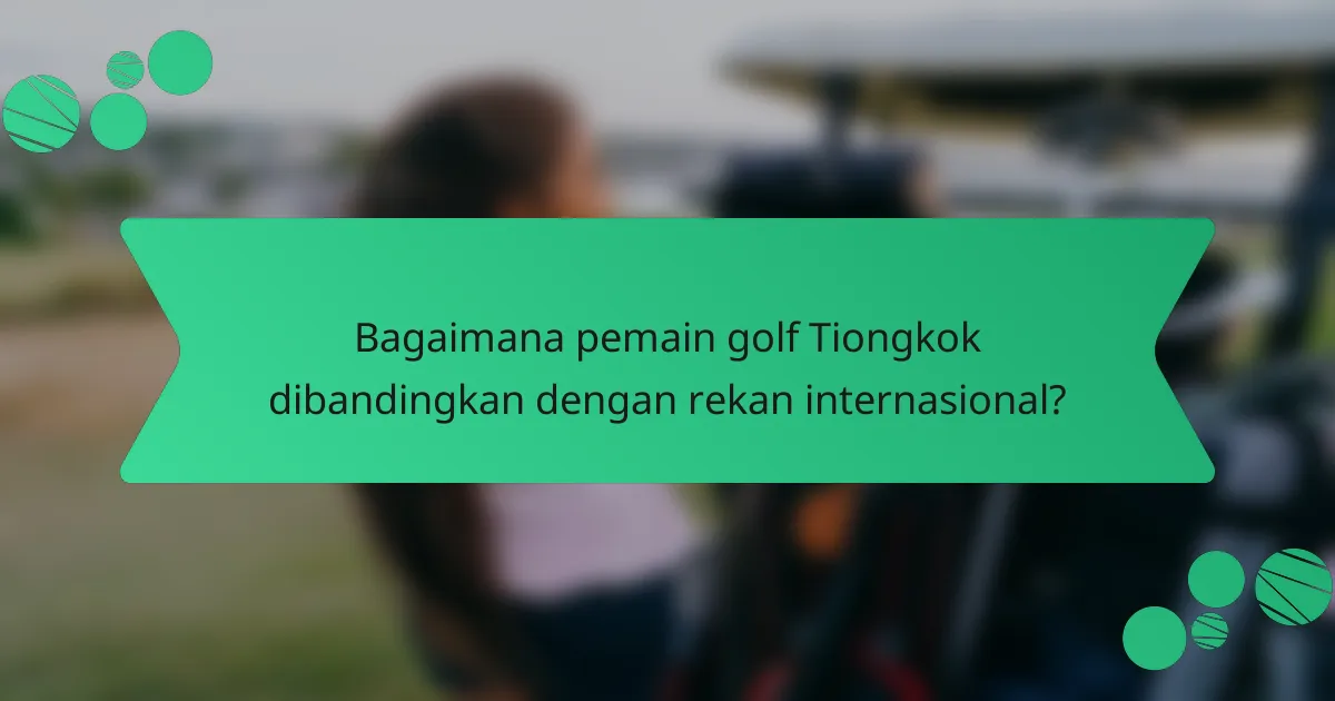 Bagaimana pemain golf Tiongkok dibandingkan dengan rekan internasional?