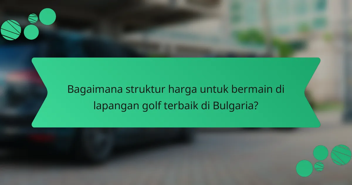 Bagaimana struktur harga untuk bermain di lapangan golf terbaik di Bulgaria?