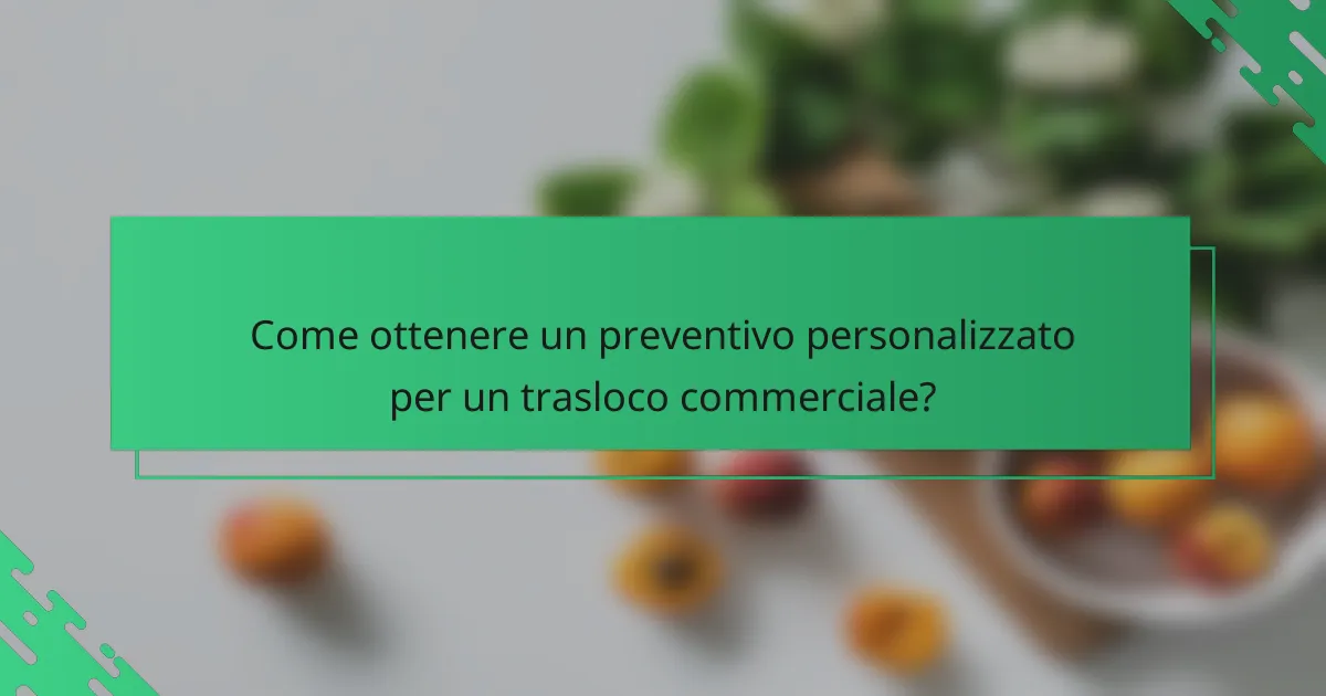 Come ottenere un preventivo personalizzato per un trasloco commerciale?