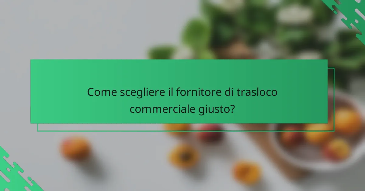 Come scegliere il fornitore di trasloco commerciale giusto?
