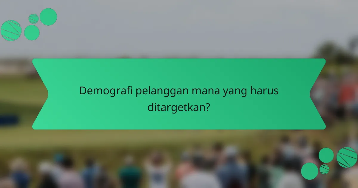 Demografi pelanggan mana yang harus ditargetkan?