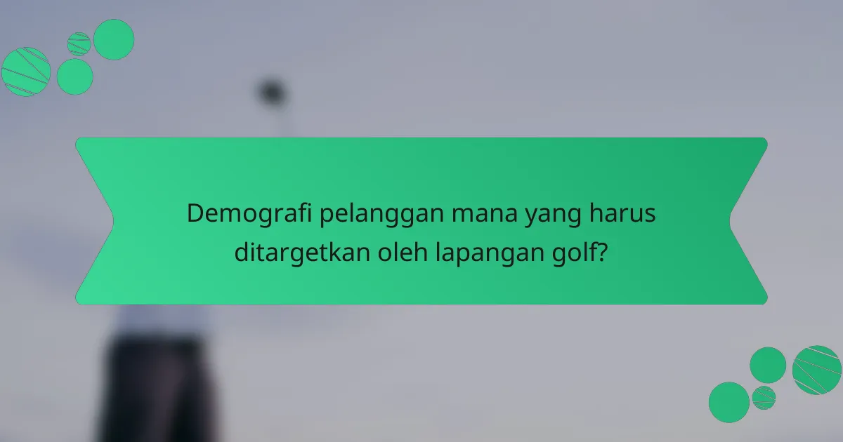 Demografi pelanggan mana yang harus ditargetkan oleh lapangan golf?