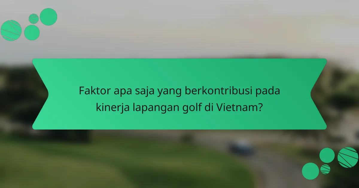 Faktor apa saja yang berkontribusi pada kinerja lapangan golf di Vietnam?