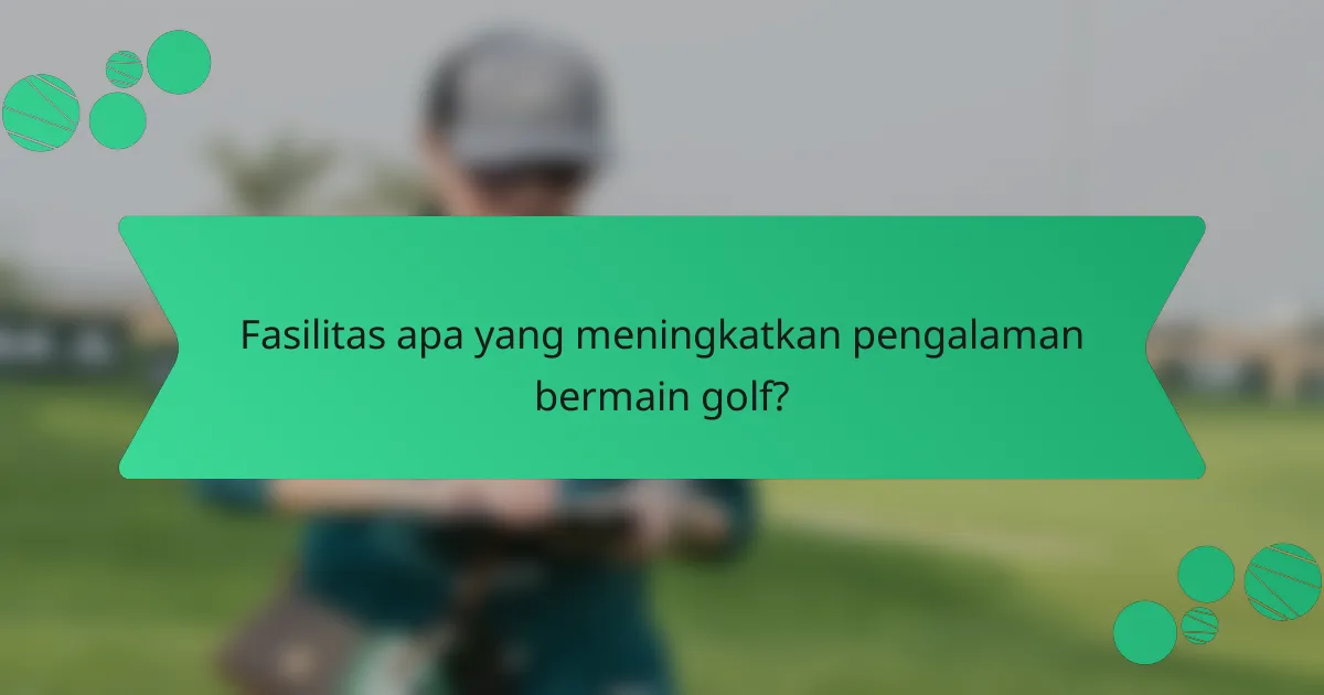 Fasilitas apa yang meningkatkan pengalaman bermain golf?