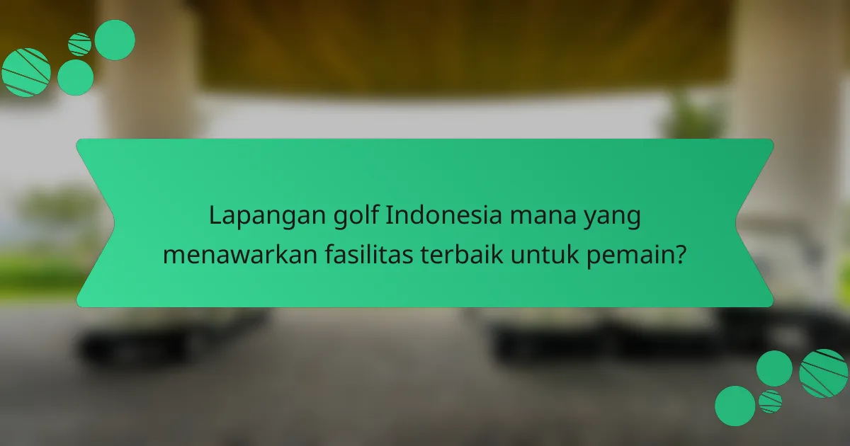 Lapangan golf Indonesia mana yang menawarkan fasilitas terbaik untuk pemain?