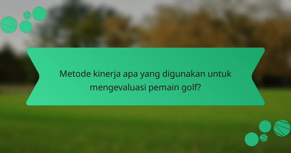 Metode kinerja apa yang digunakan untuk mengevaluasi pemain golf?