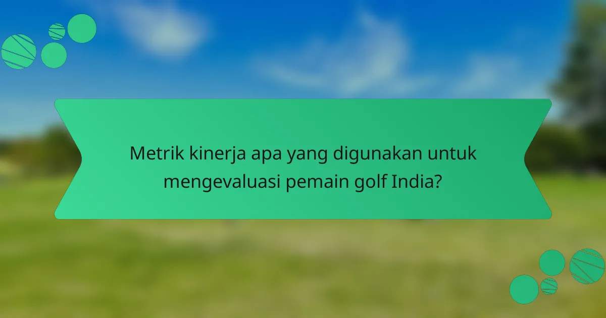 Metrik kinerja apa yang digunakan untuk mengevaluasi pemain golf India?