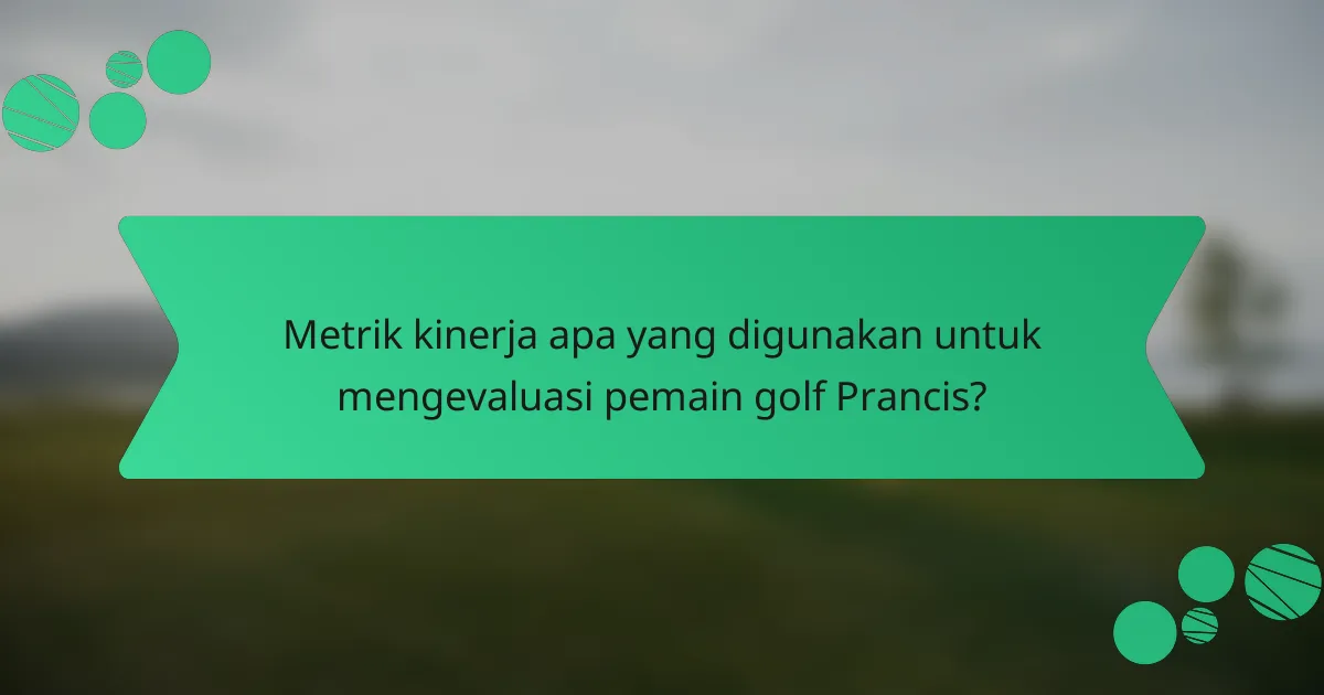Metrik kinerja apa yang digunakan untuk mengevaluasi pemain golf Prancis?