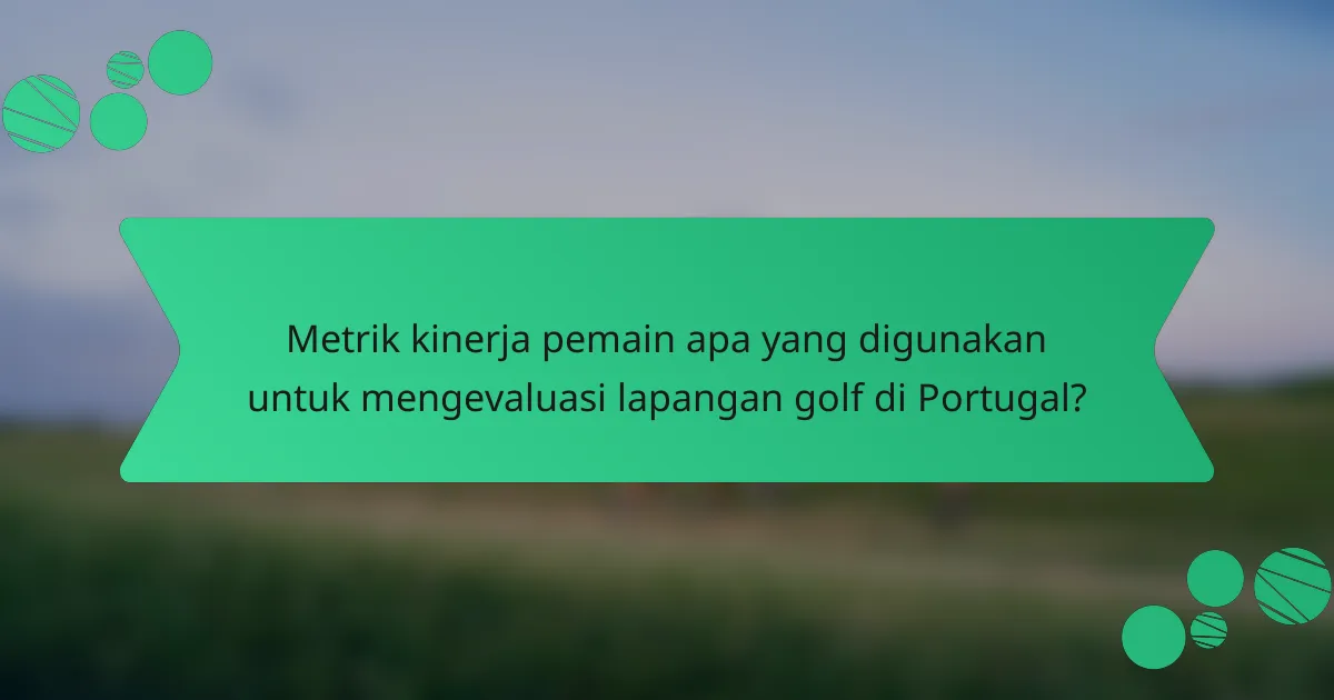 Metrik kinerja pemain apa yang digunakan untuk mengevaluasi lapangan golf di Portugal?