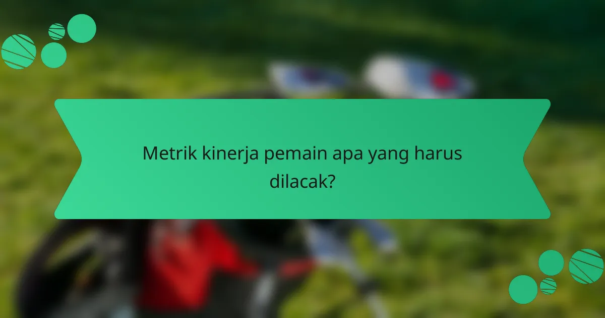 Metrik kinerja pemain apa yang harus dilacak?