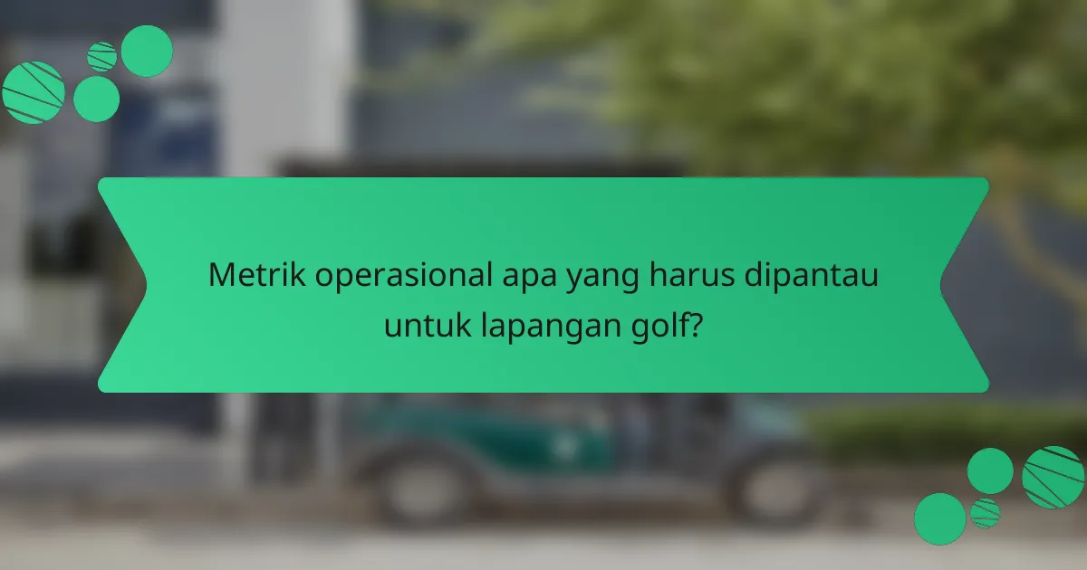Metrik operasional apa yang harus dipantau untuk lapangan golf?