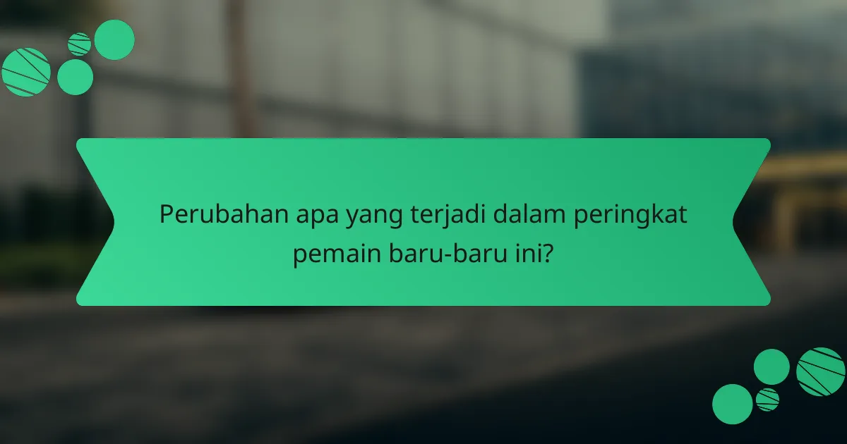 Perubahan apa yang terjadi dalam peringkat pemain baru-baru ini?