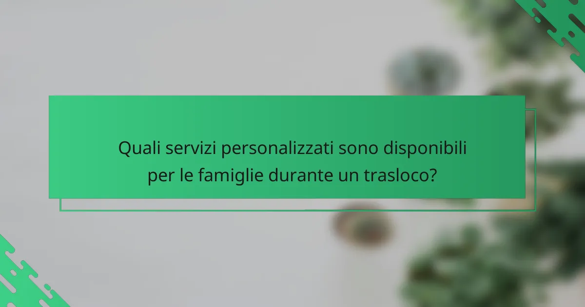 Quali servizi personalizzati sono disponibili per le famiglie durante un trasloco?