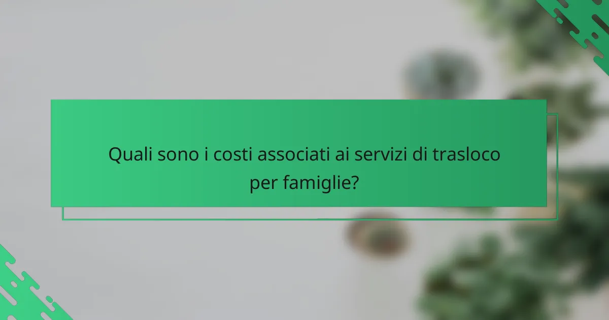 Quali sono i costi associati ai servizi di trasloco per famiglie?