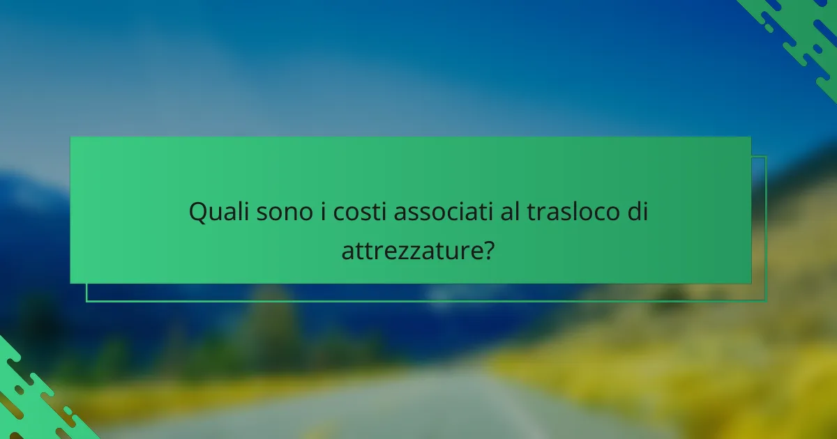Quali sono i costi associati al trasloco di attrezzature?