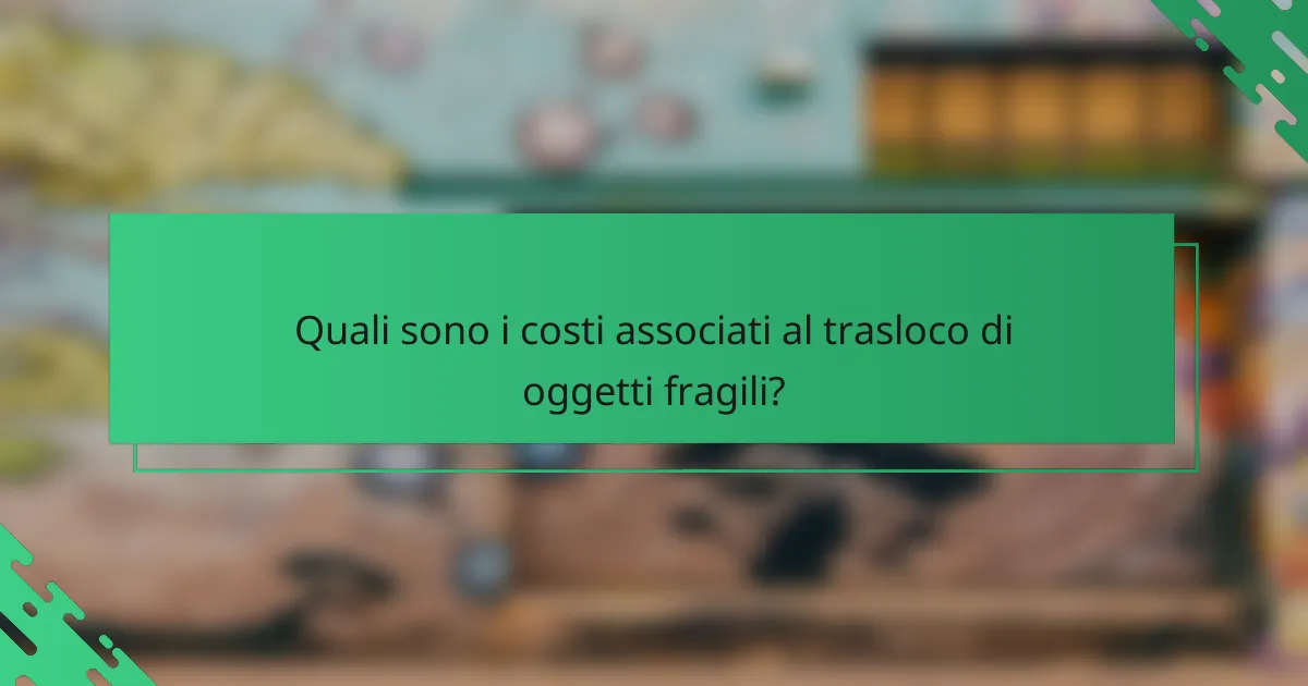 Quali sono i costi associati al trasloco di oggetti fragili?