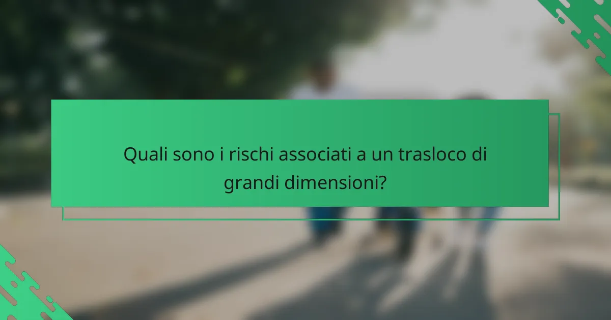 Quali sono i rischi associati a un trasloco di grandi dimensioni?