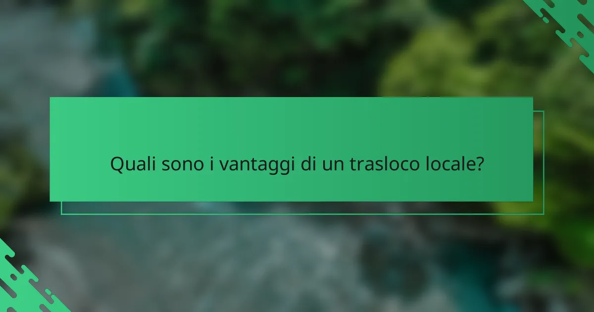 Quali sono i vantaggi di un trasloco locale?