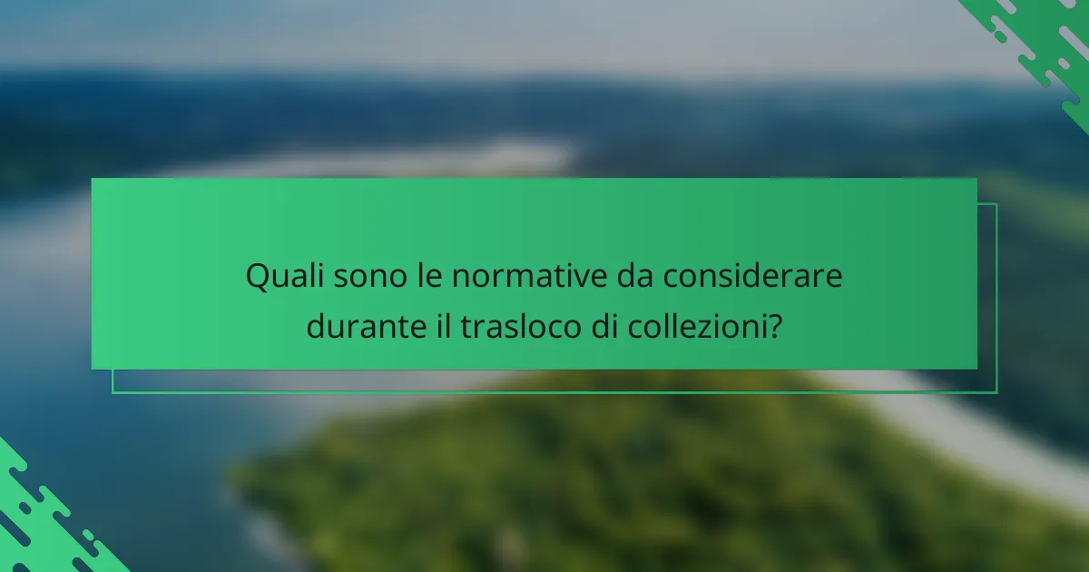 Quali sono le normative da considerare durante il trasloco di collezioni?