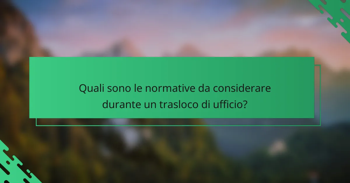 Quali sono le normative da considerare durante un trasloco di ufficio?