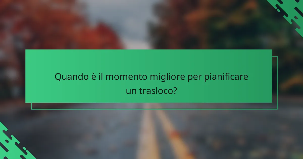 Quando è il momento migliore per pianificare un trasloco?