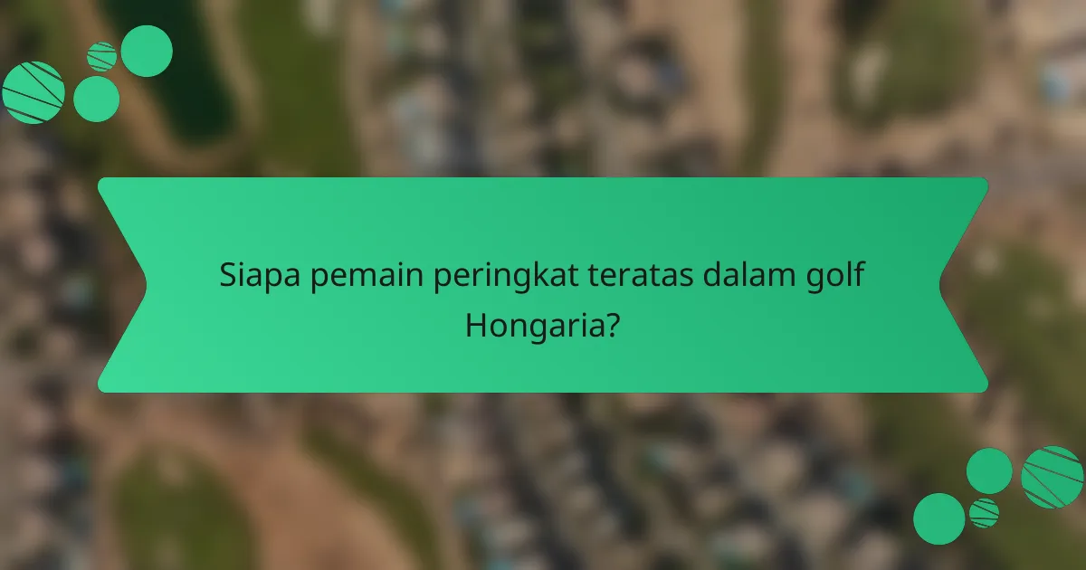 Siapa pemain peringkat teratas dalam golf Hongaria?
